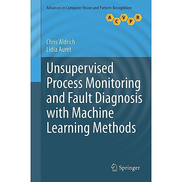 Unsupervised Process Monitoring and Fault Diagnosis with Machine Learning Methods / Advances in Computer Vision and Pattern Recognition, Chris Aldrich, Lidia Auret