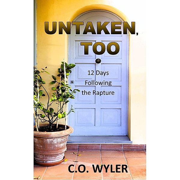 Untaken, Too: 12 Days Following the Rapture (End Times, #2) / End Times, C. O. Wyler