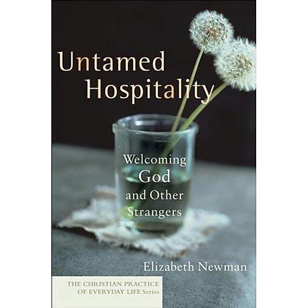 Untamed Hospitality (The Christian Practice of Everyday Life), Elizabeth Newman