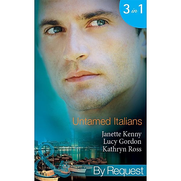 Untamed Italians: Innocent in the Italian's Possession / Italian Tycoon, Secret Son / Italian Marriage: In Name Only (Mills & Boon By Request) / Mills & Boon By Request, Janette Kenny, Lucy Gordon, Kathryn Ross