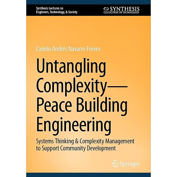 Untangling Complexity-Peace Building Engineering / Synthesis Lectures on Engineers, Technology, & Society Bd.29, Camilo Andrés Navarro Forero