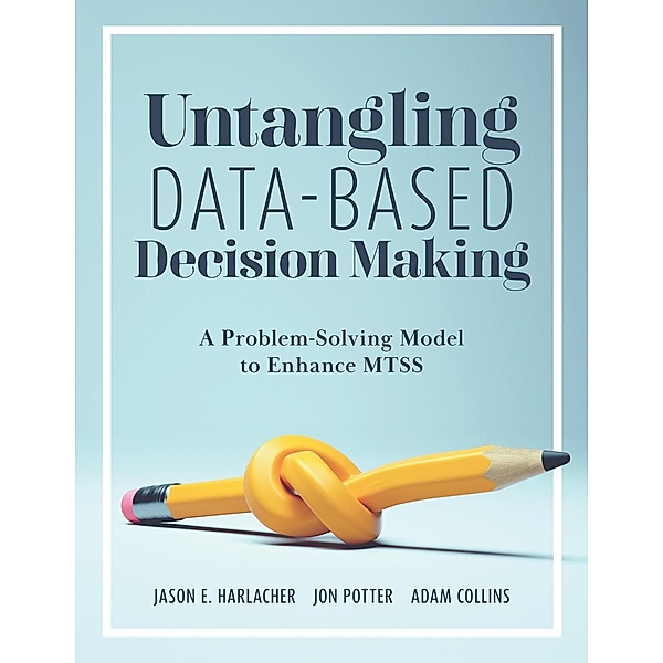 Untangling Data-Based Decision Making, Jason E. Harlacher, Jon Potter, Adam Collins