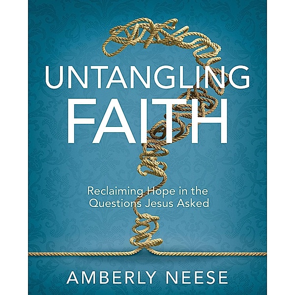 Untangling Faith  Women's Bible Study Participant Workbook, Amberly Neese