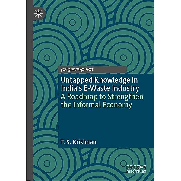 Untapped Knowledge in India's E-Waste Industry / Palgrave Advances in the Economics of Innovation and Technology, T. S. Krishnan