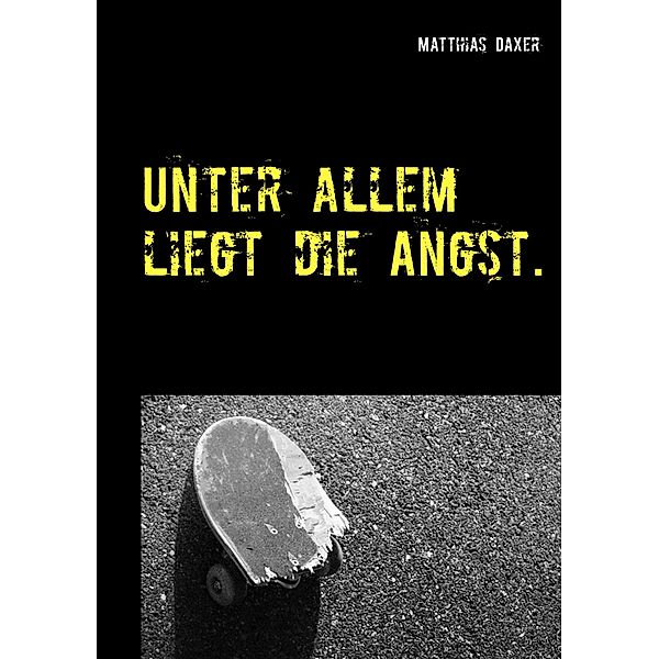 Unter allem liegt die Angst., Matthias Daxer