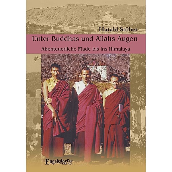 Unter Buddhas und Allahs Augen. Abenteuerliche Pfade bis ins Himalaya, Harald Stöber