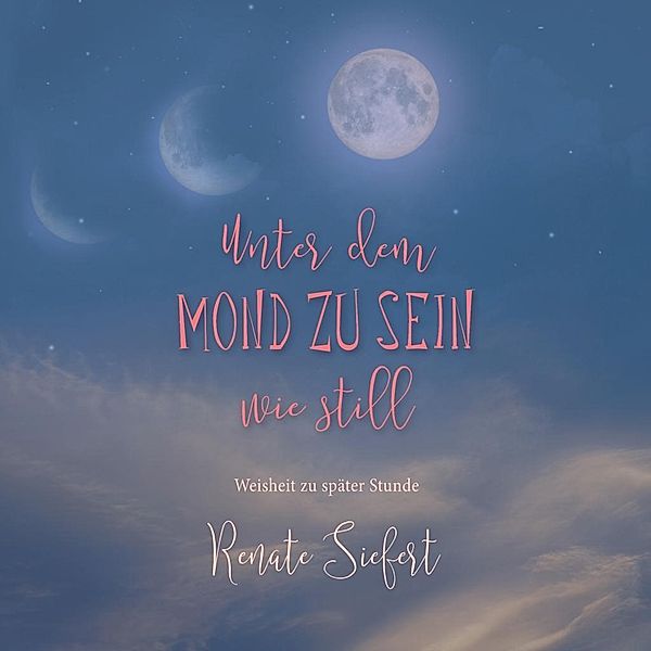 Unter dem Mond zu sein - wie still, Renate Siefert