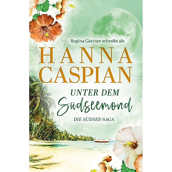 Unter dem Südseemond / Die Südsee-Saga Bd.1, Hanna Caspian, Regina Gärtner