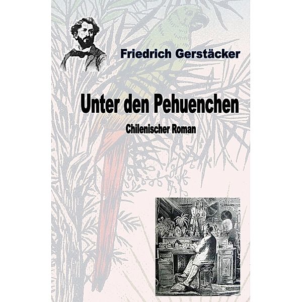 Unter den Pehuenchen, Friedrich Gerstäcker