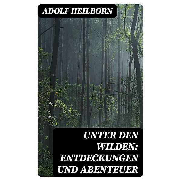 Unter den Wilden: Entdeckungen und Abenteuer, Adolf Heilborn