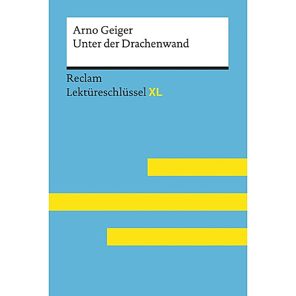 Unter der Drachenwand von Arno Geiger: Lektüreschlüssel mit Inhaltsangabe, Interpretation, Prüfungsaufgaben mit Lösungen, Lernglossar. (Reclam Lektüreschlüssel XL), Arno Geiger, Sascha Feuchert