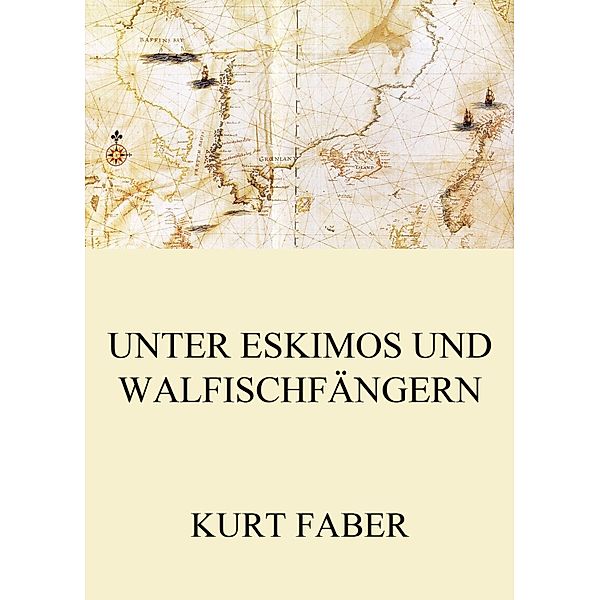 Unter Eskimos und Walfischfängern, Kurt Faber