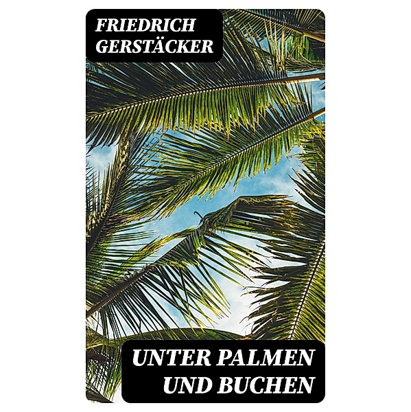 Unter Palmen und Buchen, Friedrich Gerstäcker
