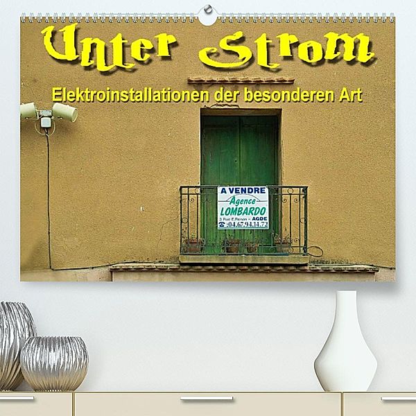 Unter Strom - Elektroinstallationen der besonderen Art (Premium, hochwertiger DIN A2 Wandkalender 2023, Kunstdruck in Ho, Thomas Bartruff