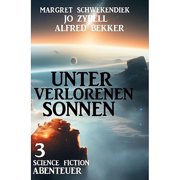 Unter verlorenen Sonnen: 3 Science Fiction Abenteuer, Jo Zybell, Alfred Bekker, Margret Schwekendiek