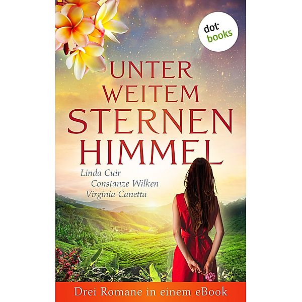 Unter weitem Sternenhimmel: Drei Romane in einem eBook, Linda Cuir, Constanze Wilken, Brigitte Kanitz