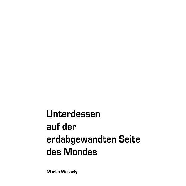 Unterdessen auf der erdabgewandten Seite des Mondes, Martin Wessely