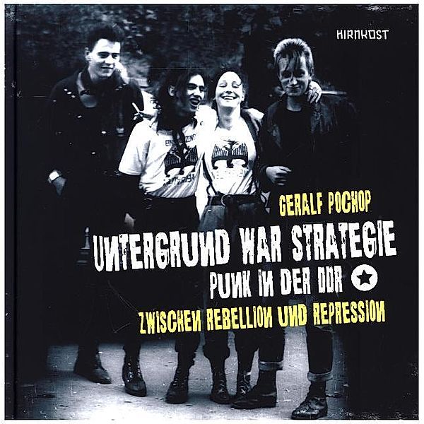 Untergrund war Strategie. Punk in der DDR: Zwischen Rebellion und Repression, Geralf Pochop