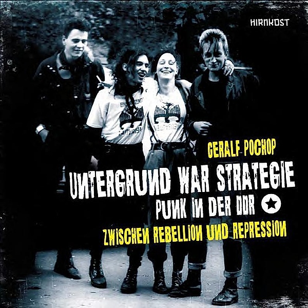 Untergrund war Strategie. Punk in der DDR: Zwischen Rebellion und Repression, Geralf Pochop