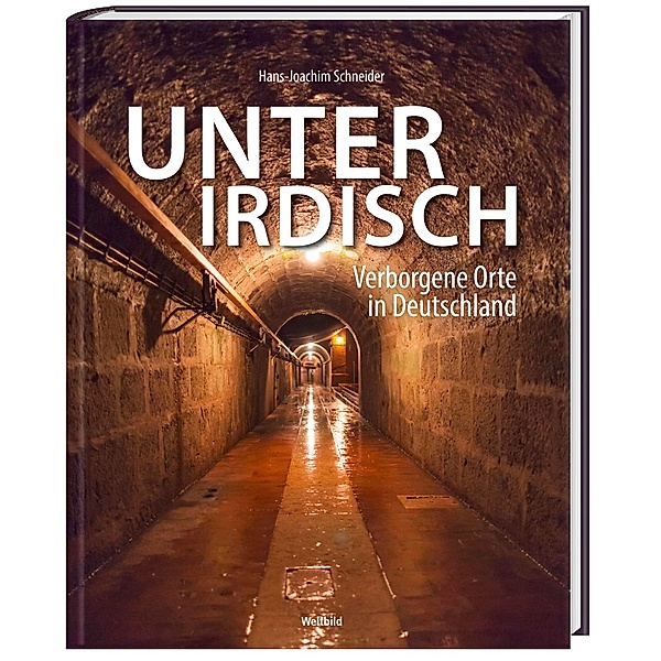 Unterirdisch - Verborgene Orte in Deutschland, Hans Joachim Schneider