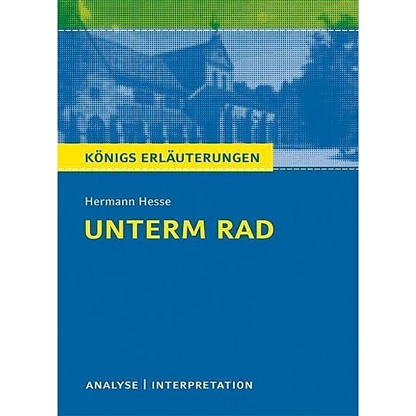 Unterm Rad von Hermann Hesse. Textanalyse und Interpretation mit ausführlicher Inhaltsangabe und Abituraufgaben mit Lösungen., Hermann Hesse