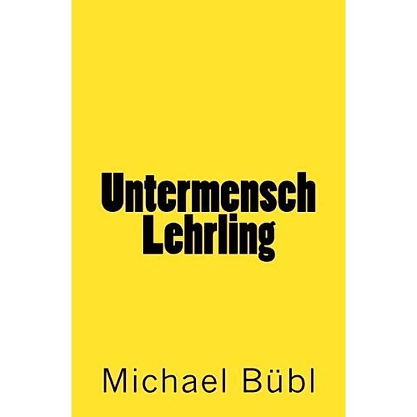 Untermensch Lehrling, Michael Bübl