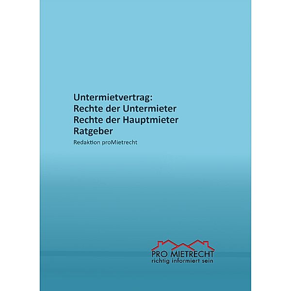 Untermietvertrag: Rechte der Untermieter, Rechte der Hauptmieter / Ratgeber Untervermietung Bd.3, Redaktion proMietrecht