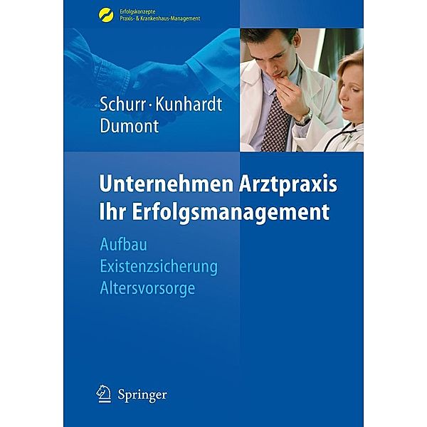 Unternehmen Arztpraxis - Ihr Erfolgsmanagement / Erfolgskonzepte Praxis- & Krankenhaus-Management, Michael Schurr, Horst Kunhardt, Monika Dumont