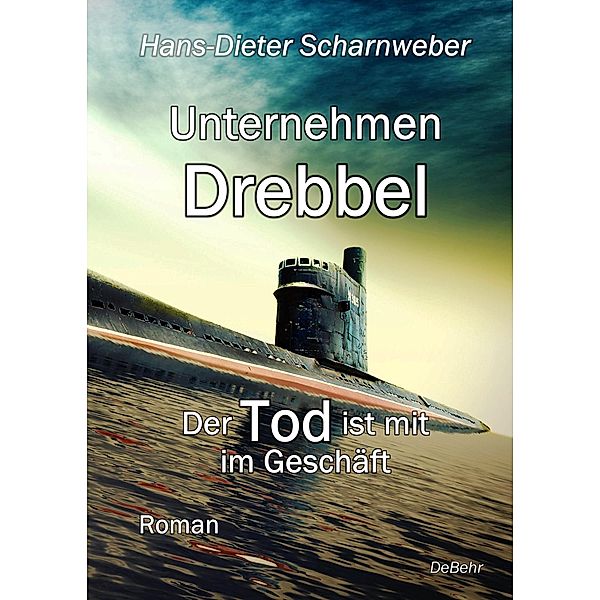 Unternehmen Drebbel - Der Tod ist mit im Geschäft - Roman, Hans-Dieter Scharnweber