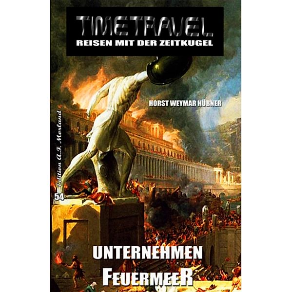 Unternehmen Feuermeer / Timetravel Bd.54, Horst Weymar Hübner