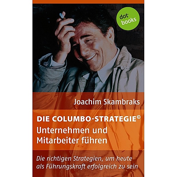 Unternehmen und Mitarbeiter führen / Die Columbo-Strategie Bd.5, Joachim Skambraks
