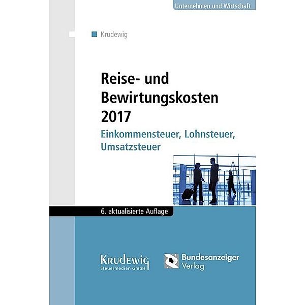 Unternehmen und Wirtschaft / Reise- und Bewirtungskosten 2017, Wilhelm Krudewig