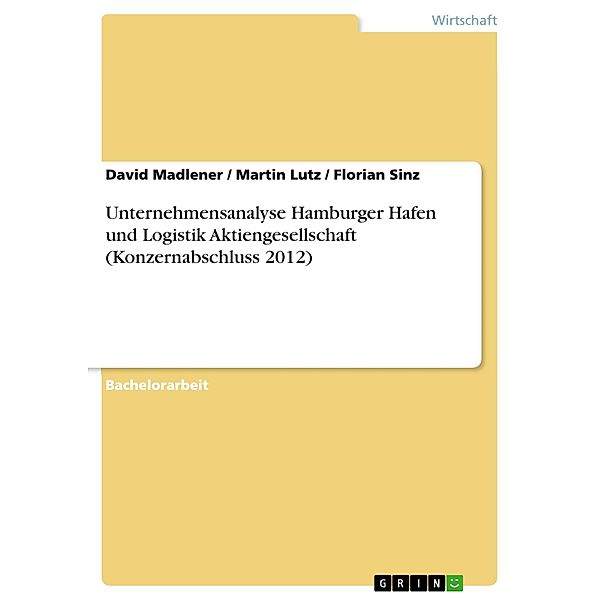 Unternehmensanalyse Hamburger Hafen und Logistik Aktiengesellschaft (Konzernabschluss 2012), David Madlener, Martin Lutz, Florian Sinz