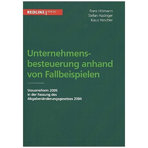 Unternehmensbesteuerung anhand von Fallbeispielen, Klaus Hirschler, Franz Hörmann, Stefan Haslinger