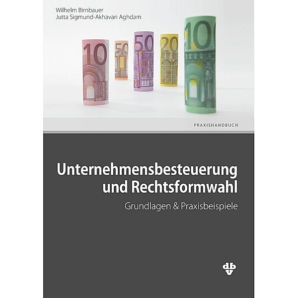 Unternehmensbesteuerung und Rechtsformwahl, Jutta Sigmund-Akhavan Aghdam, Wilhelm Birnbauer