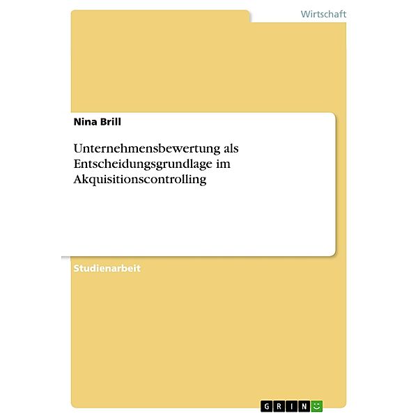 Unternehmensbewertung als Entscheidungsgrundlage im Akquisitionscontrolling, Nina Brill