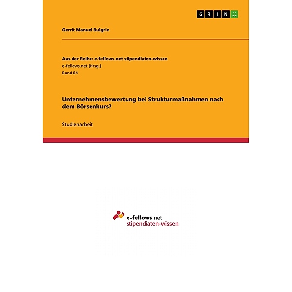 Unternehmensbewertung bei Strukturmaßnahmen nach dem Börsenkurs? / Aus der Reihe: e-fellows.net stipendiaten-wissen Bd.Band 84, Gerrit Manuel Bulgrin