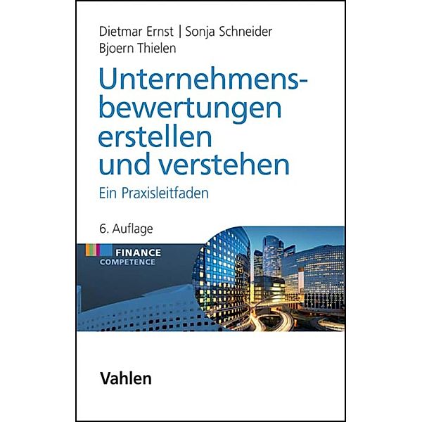 Unternehmensbewertungen erstellen und verstehen / Finance Competence, Dietmar Ernst, Sonja Schneider, Bjoern Thielen