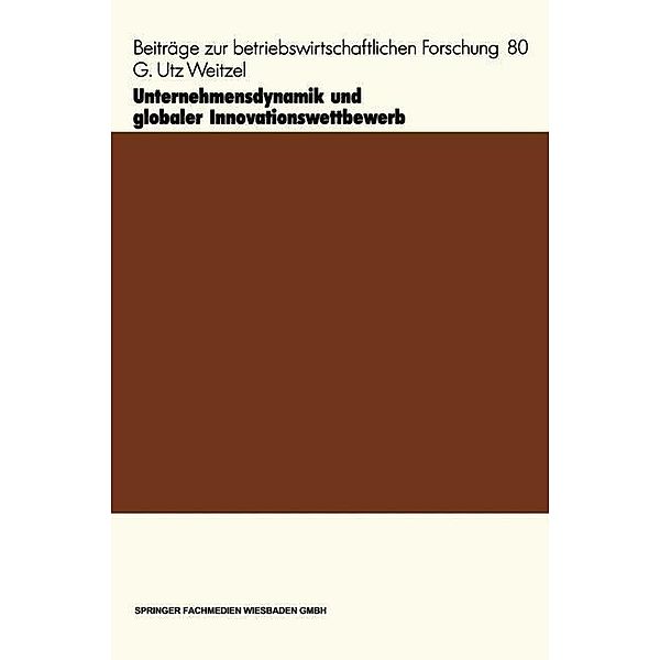 Unternehmensdynamik und globaler Innovationswettbewerb / Beiträge zur betriebswirtschaftlichen Forschung Bd.80, G. Utz Weitzel