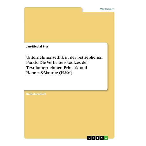 Unternehmensethik in der betrieblichen Praxis. Die Verhaltenskodizes der Textilunternehmen Primark und Hennes&Mauritz (H, Jan-Nicolai Pitz