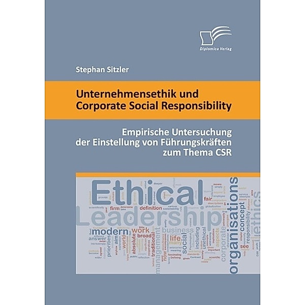 Unternehmensethik und Corporate Social Responsibility: Empirische Untersuchung der Einstellung von Führungskräften zum Thema CSR, Stephan Sitzler