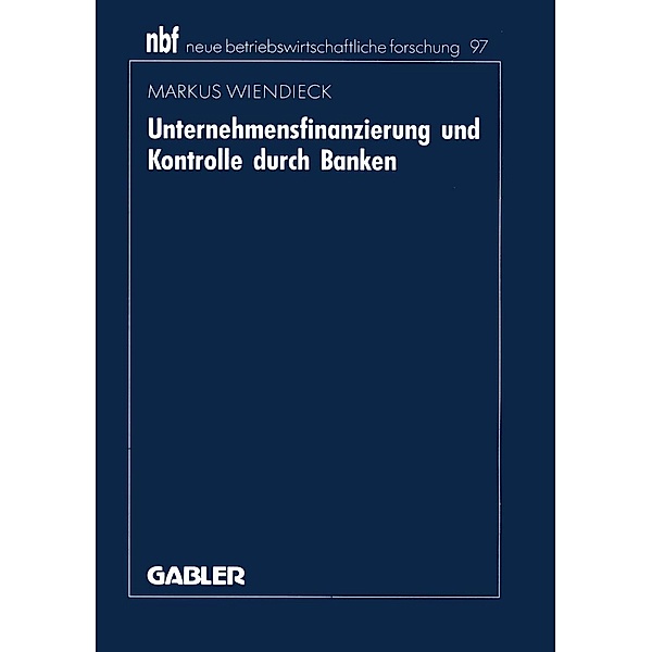 Unternehmensfinanzierung und Kontrolle durch Banken / neue betriebswirtschaftliche forschung (nbf) Bd.97, Markus Wiendieck