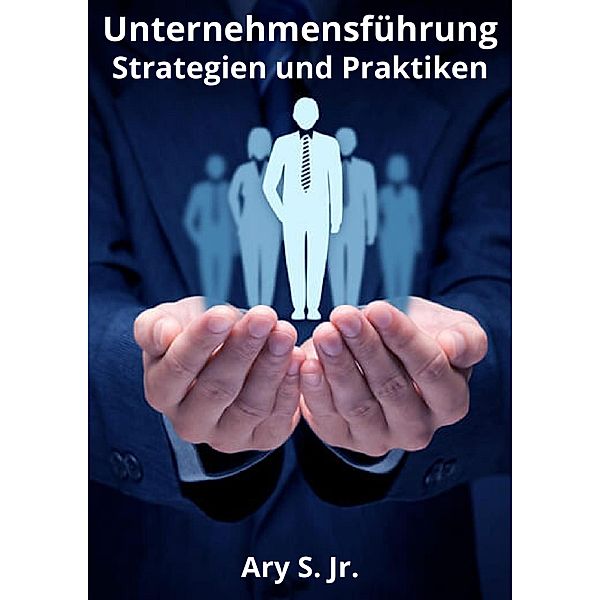 Unternehmensführung: Strategien und Praktiken, Ary S.