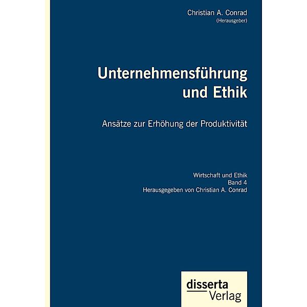 Unternehmensführung und Ethik. Ansätze zur Erhöhung der Produktivität, Christian A. Conrad