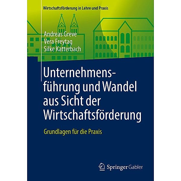 Unternehmensführung und Wandel aus Sicht der Wirtschaftsförderung / Wirtschaftsförderung in Lehre und Praxis, Andreas Greve, Vera Freytag, Silke Katterbach