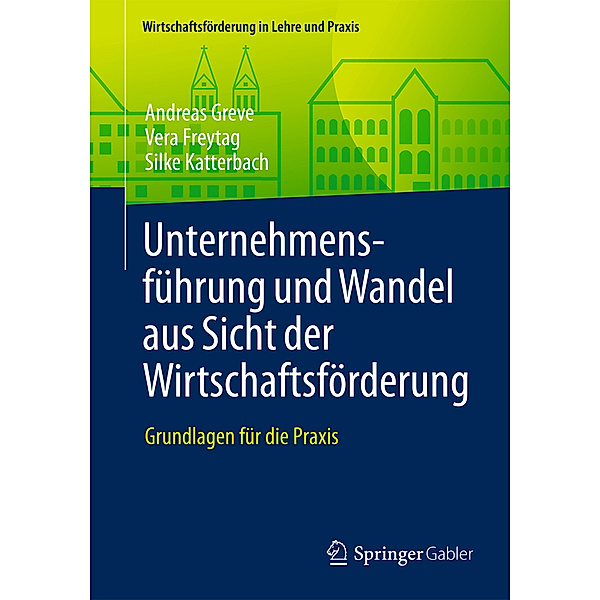 Unternehmensführung und Wandel aus Sicht der Wirtschaftsförderung; ., Andreas Greve, Vera Freytag, Silke Katterbach