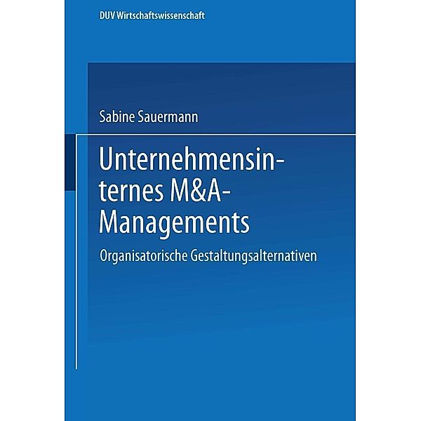 Unternehmensinternes M&A-Management / ebs-Forschung, Schriftenreihe der EUROPEAN BUSINESS SCHOOL Schloß Reichartshausen Bd.27, Sabine Sauermann