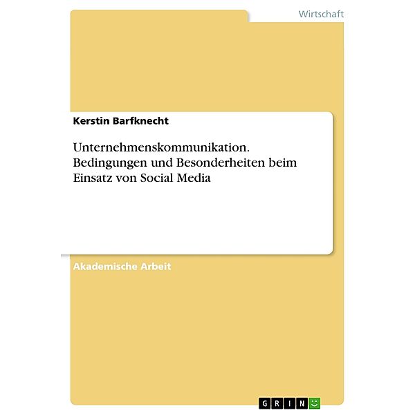 Unternehmenskommunikation. Bedingungen und Besonderheiten beim Einsatz von Social Media, Kerstin Barfknecht