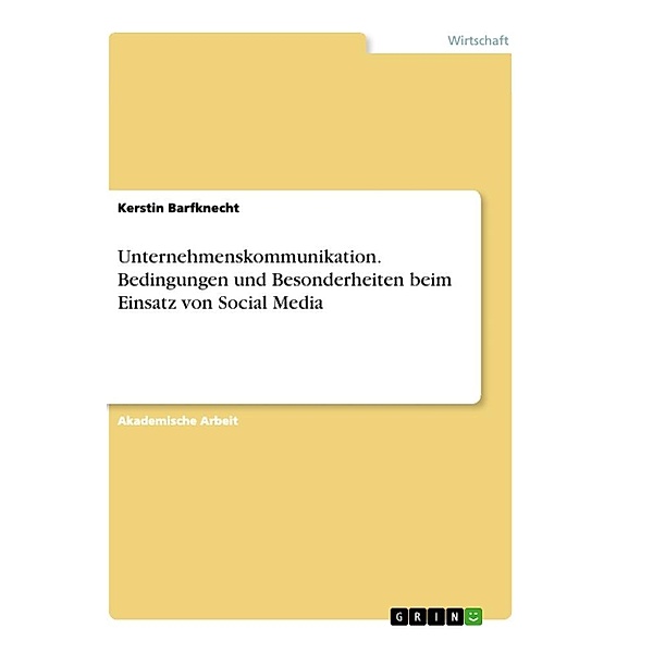 Unternehmenskommunikation. Bedingungen und Besonderheiten beim Einsatz von Social Media, Kerstin Barfknecht