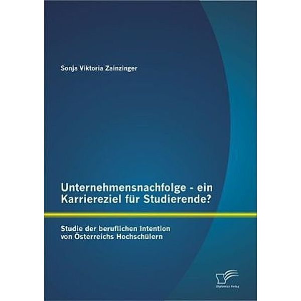 Unternehmensnachfolge - ein Karriereziel für Studierende?:, Sonja V. Zainzinger